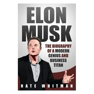 "Elon Musk: The Biography of a Modern Genius and Business Titan" - "" ("Whitman Nate")(Paperback