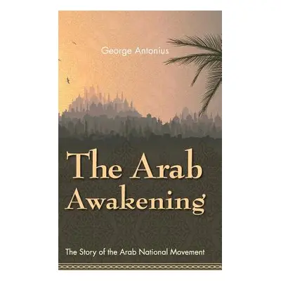 "The Arab Awakening: The Story of the Arab National Movement" - "" ("Antonius George")(Pevná vaz