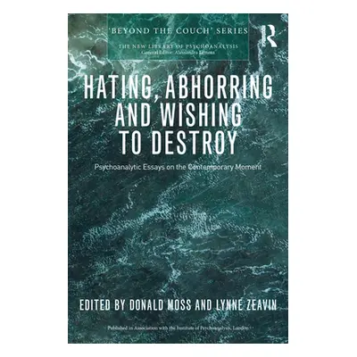 "Hating, Abhorring and Wishing to Destroy: Psychoanalytic Essays on the Contemporary Moment" - "