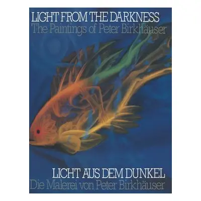 "Light from the Darkness / Licht Aus Dem Dunkel: The Paintings of Peter Birkhuser / Die Malerei 