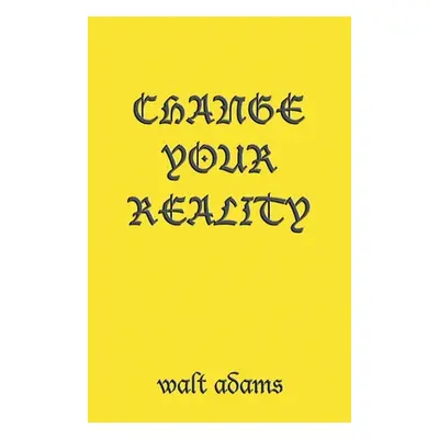 "Change your Reality" - "" ("Adams Walt")(Paperback)