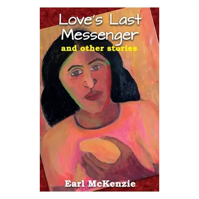 "Love's Last Messenger and other Stories" - "" ("McKenzie Earl")(Paperback)