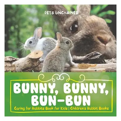 "Bunny, Bunny, Bun-Bun - Caring for Rabbits Book for Kids Children's Rabbit Books" - "" ("Pets U