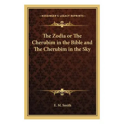 "The Zodia or the Cherubim in the Bible and the Cherubim in the Sky" - "" ("Smith E. M.")(Paperb