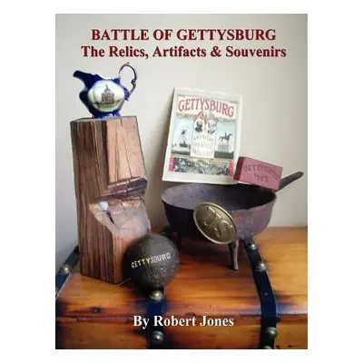 "Battle of Gettysburg - The Relics, Artifacts & Souvenirs" - "" ("Jones Robert")(Paperback)