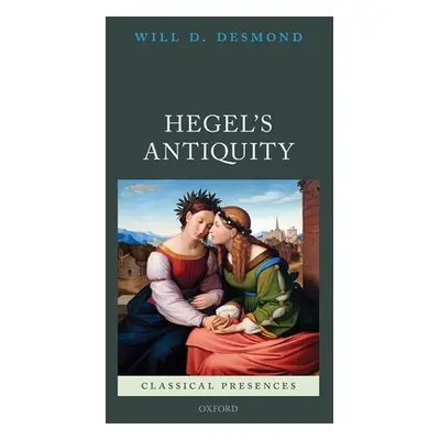 "Hegel's Antiquity" - "" ("Desmond Will D.")(Pevná vazba)