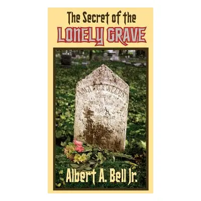 "The Secret of the Lonely Grave: A Steve and Kendra Mystery" - "" ("Bell Jr Albert A.")(Paperbac