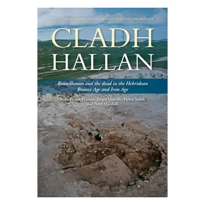 "Cladh Hallan - Roundhouses and the Dead in the Hebridean Bronze Age and Iron Age: Part I: Strat