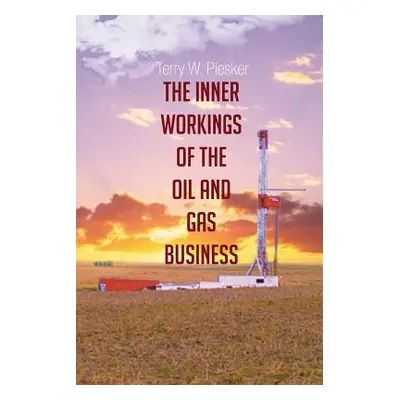 "The Inner Workings of the Oil and Gas Business" - "" ("Piesker Terry W.")(Paperback)