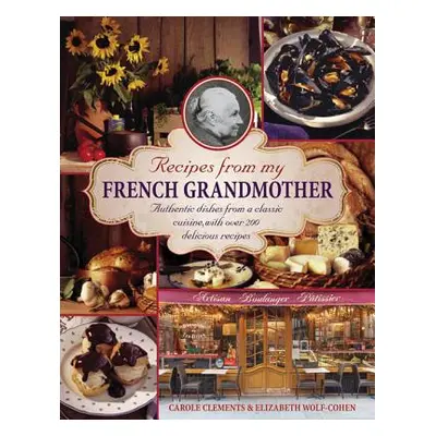 "Recipes from My French Grandmother: Authentic Dishes from a Classic Cuisine, with Over 200 Deli