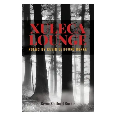 "Xuleca Lounge: poems by Kevin Clifford Burke" - "" ("Burke Kevin Clifford")(Paperback)