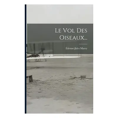 "Le Vol Des Oiseaux..." - "" ("Marey tienne-Jules")(Paperback)