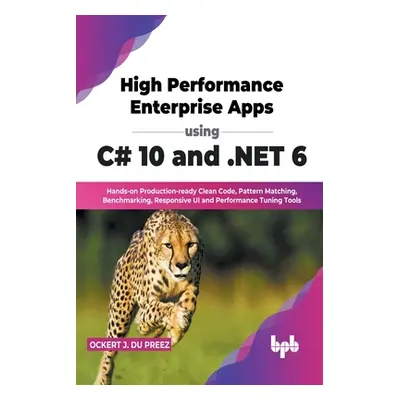 "High Performance Enterprise Apps using C# 10 and .NET 6: Hands-on Production-ready Clean Code, 