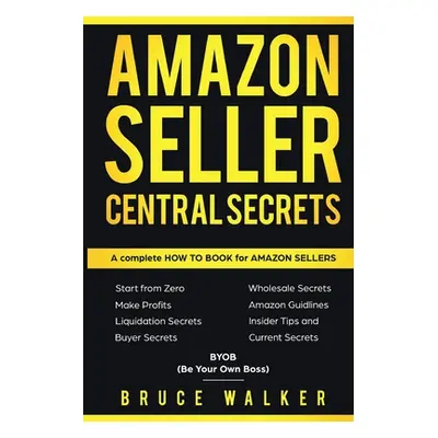 "Amazon Seller Central Secrets: Use Amazon Profits to fire your boss" - "" ("Walker Bruce")(Pape