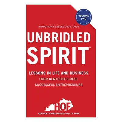 "Unbridled Spirit Volume 2: Lessons in Life and Business from Kentucky's Most Successful Entrepr