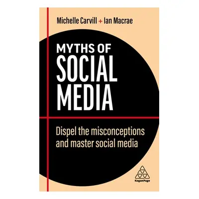 "Myths of Social Media: Dispel the Misconceptions and Master Social Media" - "" ("Carvill Michel