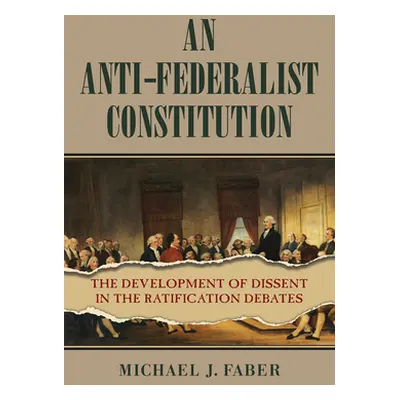 "An Anti-Federalist Constitution: The Development of Dissent in the Ratification Debates" - "" (