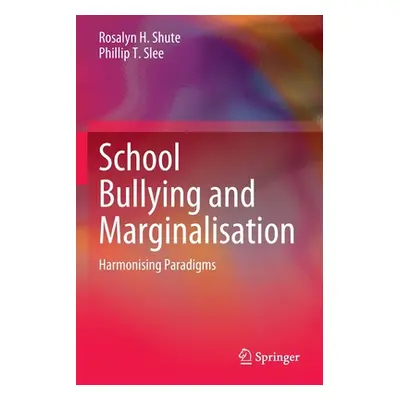 "School Bullying and Marginalisation: Harmonising Paradigms" - "" ("Shute Rosalyn H.")(Paperback