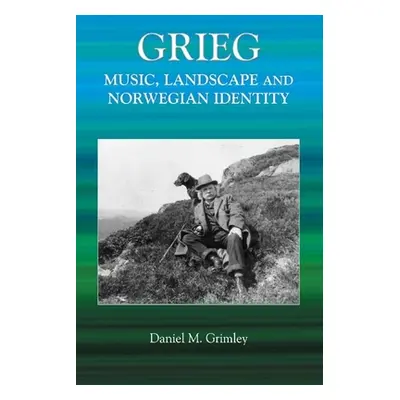 "Grieg: Music, Landscape and Norwegian Identity" - "" ("Grimley Daniel")(Pevná vazba)