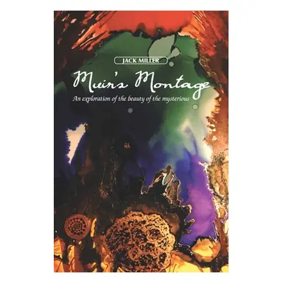 "Muir's Montage: An Exploration of the Beauty of the Mysterious" - "" ("Miller Jack")(Paperback)