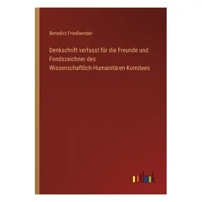 "Denkschrift verfasst fr die Freunde und Fondszeichner des Wissenschaftlich-Humanitren Komitees"