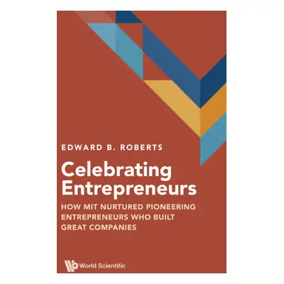 "Celebrating Entrepreneurs: How Mit Nurtured Pioneering Entrepreneurs Who Built Great Companies"