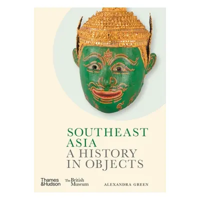 "Southeast Asia: A History in Objects" - "" ("Green Alexandra")(Pevná vazba)