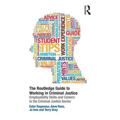 "The Routledge Guide to Working in Criminal Justice: Employability Skills and Careers in the Cri