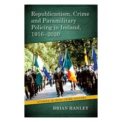 "Republicanism, Crime and Paramilitary Policing, 1916-2020" - "" ("Hanley Brian")(Paperback)