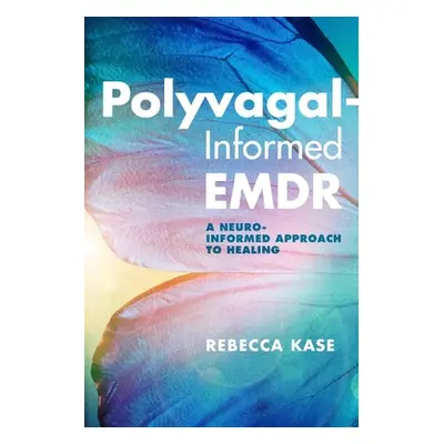 "Polyvagal-Informed Emdr: A Neuro-Informed Approach to Healing" - "" ("Kase Rebecca")(Paperback)