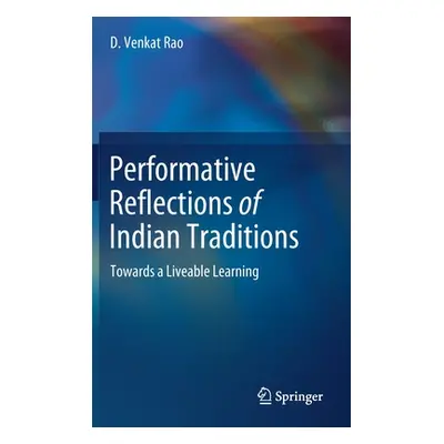 "Performative Reflections of Indian Traditions: Towards a Liveable Learning" - "" ("Rao D. Venka