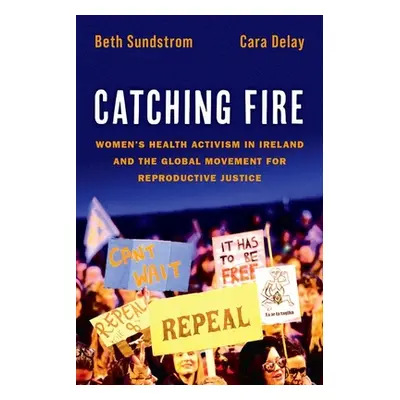 "Catching Fire: Women's Health Activism in Ireland and the Global Movement for Reproductive Just