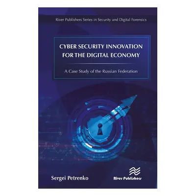 "Cyber Security Innovation for the Digital Economy: A Case Study of the Russian Federation" - ""