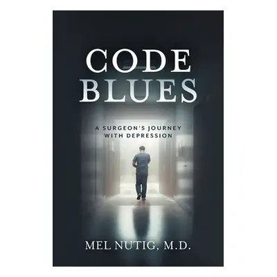 "Code Blues: A Surgeon's Journey With Depression" - "" ("Nutig Mel")(Paperback)