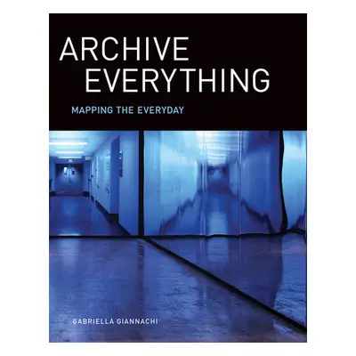 "Archive Everything: Mapping the Everyday" - "" ("Giannachi Gabriella")(Paperback)