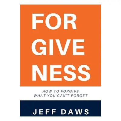 "Forgiveness: How to forgive what you can't forget" - "" ("Daws Jeff")(Paperback)