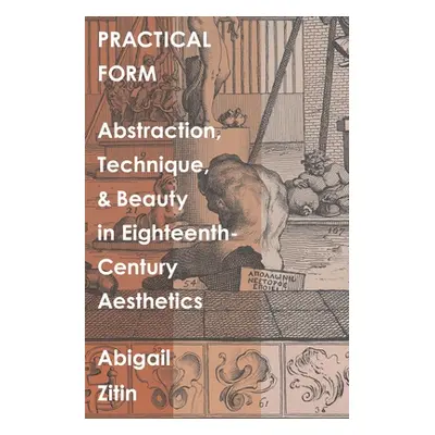 "Practical Form: Abstraction, Technique, and Beauty in Eighteenth-Century Aesthetics" - "" ("Zit