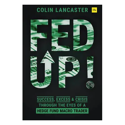 "Fed Up!: Success, Excess and Crisis Through the Eyes of a Hedge Fund Macro Trader" - "" ("Lanca