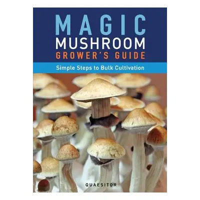 "Magic Mushroom Grower's Guide Simple Steps to Bulk Cultivation" - "" ("Quaesitor Principium")(P