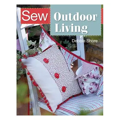 "Sew Outdoor Living: Brighten Up Your Garden with 25 Colourful Projects" - "" ("Shore Debbie")(P