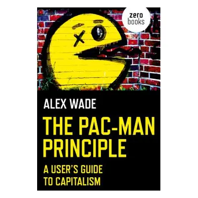 "The Pac-Man Principle: A User's Guide to Capitalism" - "" ("Wade Alex")(Paperback)