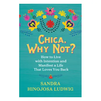 "Chica, Why Not?: How to Live with Intention and Manifest a Life That Loves You Back" - "" ("Hin