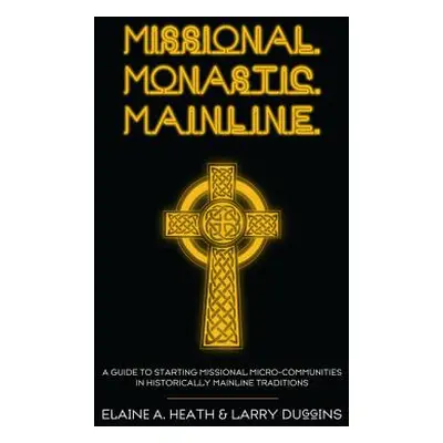 "Missional. Monastic. Mainline.: A Guide to Starting Missional Micro-Communities in Historically