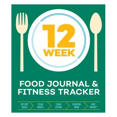 "12-Week Food Journal and Fitness Tracker: Track Eating, Plan Meals, and Set Diet and Exercise G