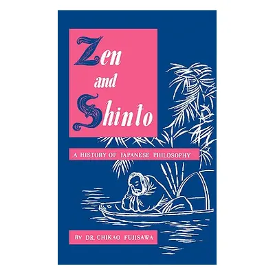 "Zen and Shinto: A History of Japanese Philosophy" - "" ("Fujisawa Chikao")(Paperback)