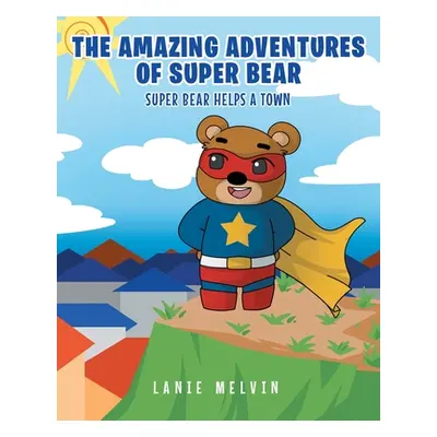 "The Amazing Adventures Of Super Bear: Super Bear Helps a Town" - "" ("Melvin Lanie")(Paperback)