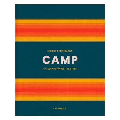 "Camp: Stories and Itineraries for Sleeping Under the Stars" - "" ("Gesell Luc")(Pevná vazba)