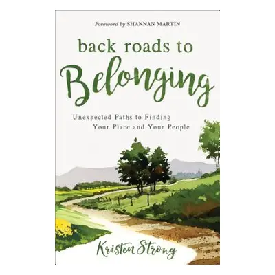 "Back Roads to Belonging: Unexpected Paths to Finding Your Place and Your People" - "" ("Strong 