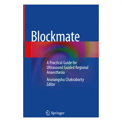 "Blockmate: A Practical Guide for Ultrasound Guided Regional Anaesthesia" - "" ("Chakraborty Aru