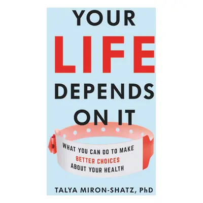 "Your Life Depends on It: What You Can Do to Make Better Choices about Your Health" - "" ("Miron